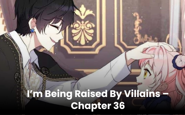 im being raised by villains - chapter 36