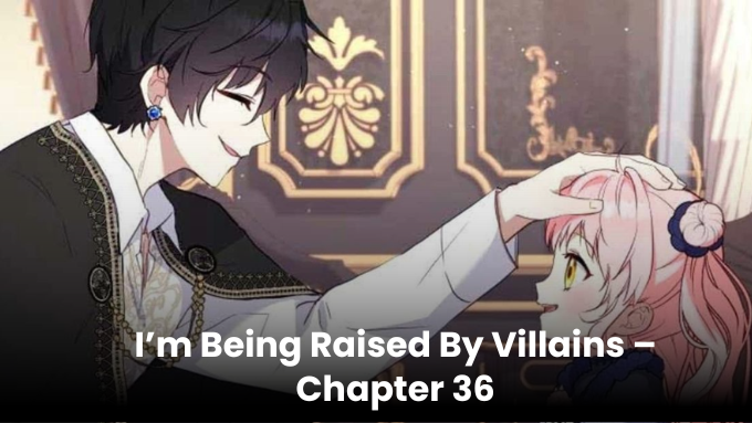 im being raised by villains - chapter 36